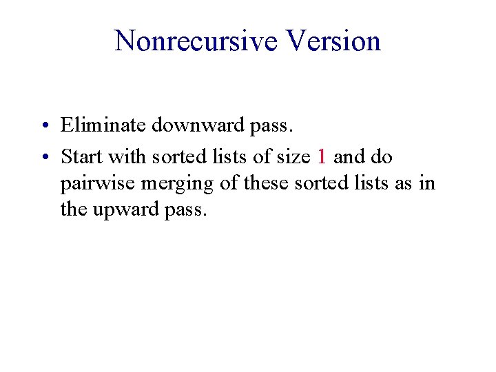 Nonrecursive Version • Eliminate downward pass. • Start with sorted lists of size 1