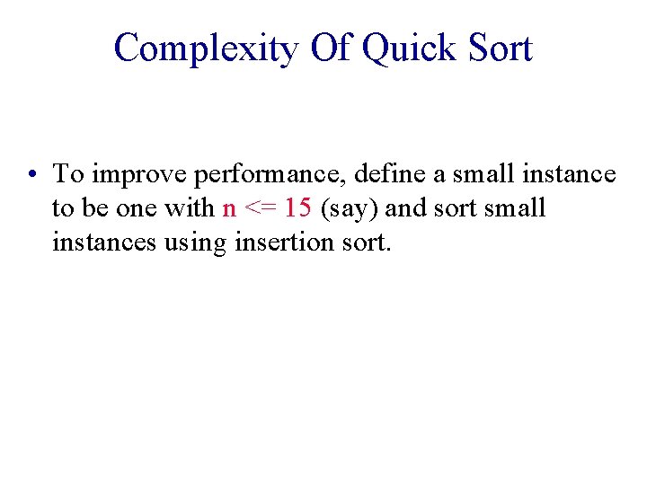 Complexity Of Quick Sort • To improve performance, define a small instance to be