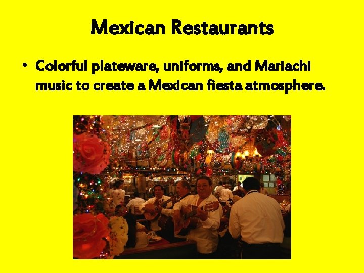 Mexican Restaurants • Colorful plateware, uniforms, and Mariachi music to create a Mexican fiesta