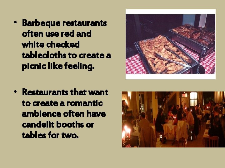  • Barbeque restaurants often use red and white checked tablecloths to create a