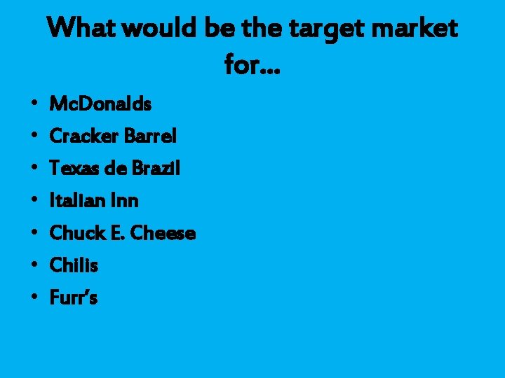 What would be the target market for… • • Mc. Donalds Cracker Barrel Texas