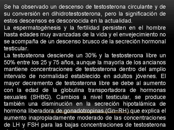 Se ha observado un descenso de testosterona circulante y de su conversión en dihidrotestosterona,