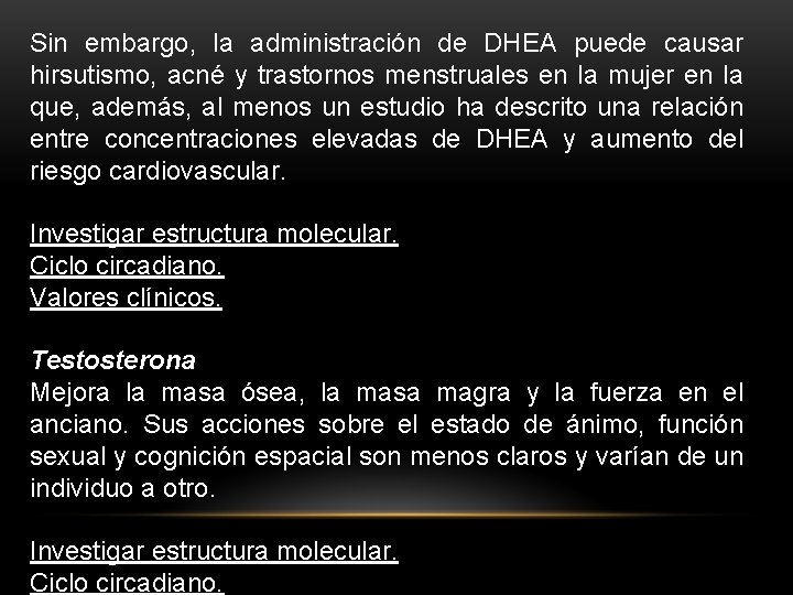 Sin embargo, la administración de DHEA puede causar hirsutismo, acné y trastornos menstruales en