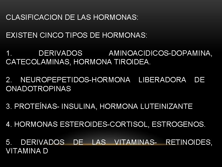 CLASIFICACION DE LAS HORMONAS: EXISTEN CINCO TIPOS DE HORMONAS: 1. DERIVADOS AMINOACIDICOS-DOPAMINA, CATECOLAMINAS, HORMONA