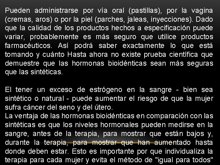 Pueden administrarse por vía oral (pastillas), por la vagina (cremas, aros) o por la