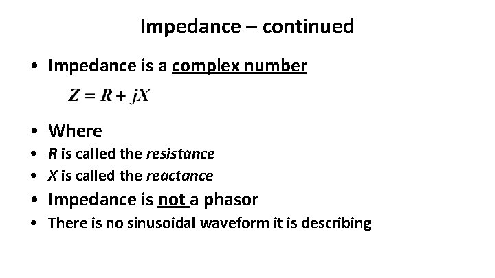 Impedance – continued • Impedance is a complex number • Where • R is