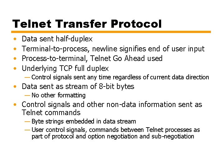 Telnet Transfer Protocol • • Data sent half-duplex Terminal-to-process, newline signifies end of user