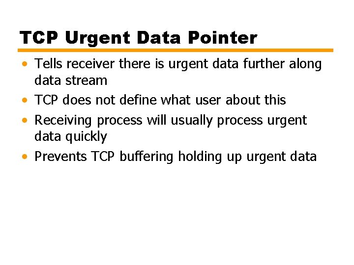 TCP Urgent Data Pointer • Tells receiver there is urgent data further along data