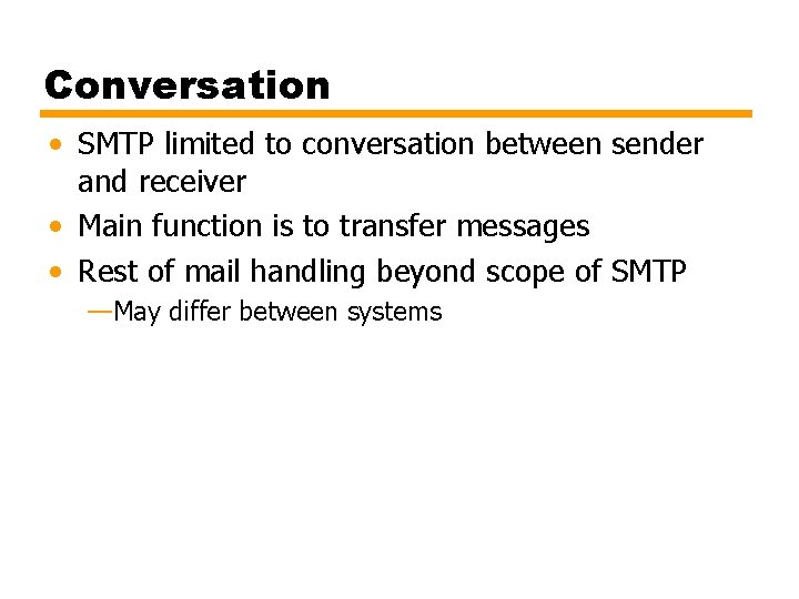 Conversation • SMTP limited to conversation between sender and receiver • Main function is