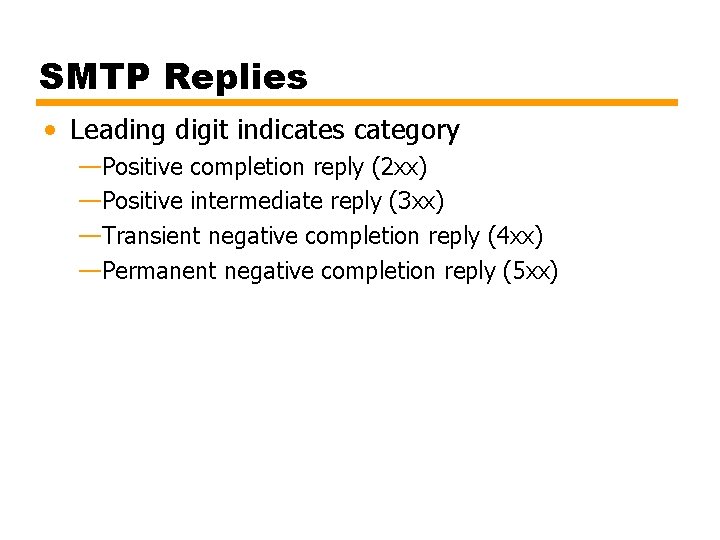 SMTP Replies • Leading digit indicates category —Positive completion reply (2 xx) —Positive intermediate