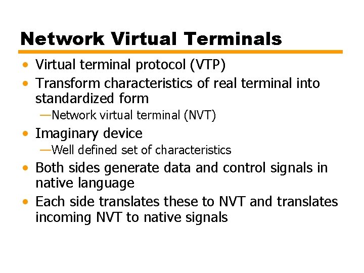 Network Virtual Terminals • Virtual terminal protocol (VTP) • Transform characteristics of real terminal