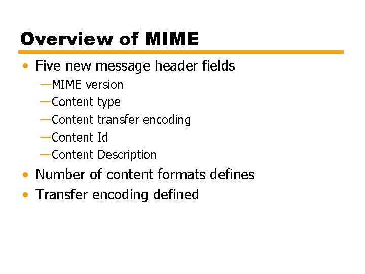 Overview of MIME • Five new message header fields —MIME version —Content type —Content