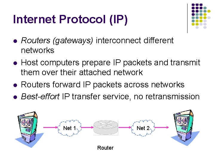 Internet Protocol (IP) l l Routers (gateways) interconnect different networks Host computers prepare IP