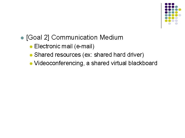 l [Goal 2] Communication Medium Electronic mail (e-mail) l Shared resources (ex: shared hard