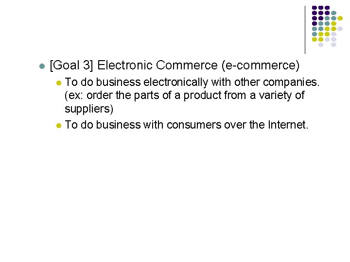 l [Goal 3] Electronic Commerce (e-commerce) To do business electronically with other companies. (ex: