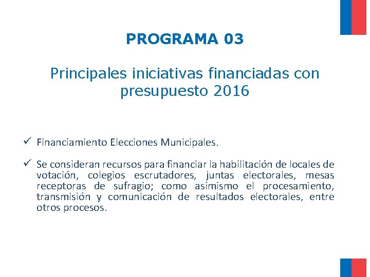 PROGRAMA 03 Principales iniciativas financiadas con presupuesto 2016 ü Financiamiento Elecciones Municipales. ü Se