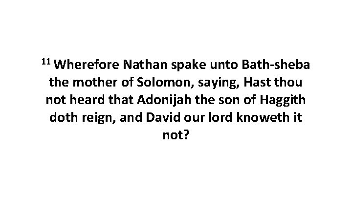 11 Wherefore Nathan spake unto Bath-sheba the mother of Solomon, saying, Hast thou not