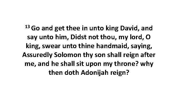 13 Go and get thee in unto king David, and say unto him, Didst