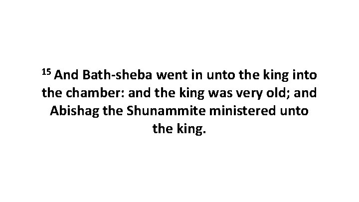 15 And Bath-sheba went in unto the king into the chamber: and the king