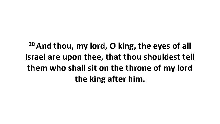 20 And thou, my lord, O king, the eyes of all Israel are upon