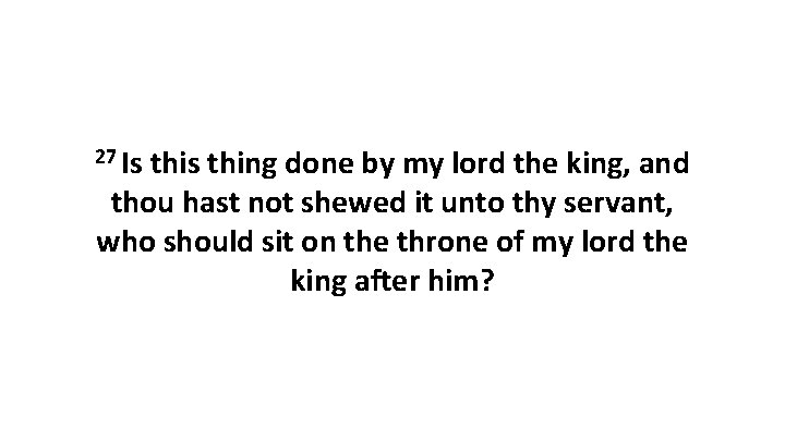 27 Is thing done by my lord the king, and thou hast not shewed