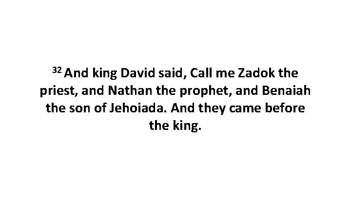 32 And king David said, Call me Zadok the priest, and Nathan the prophet,
