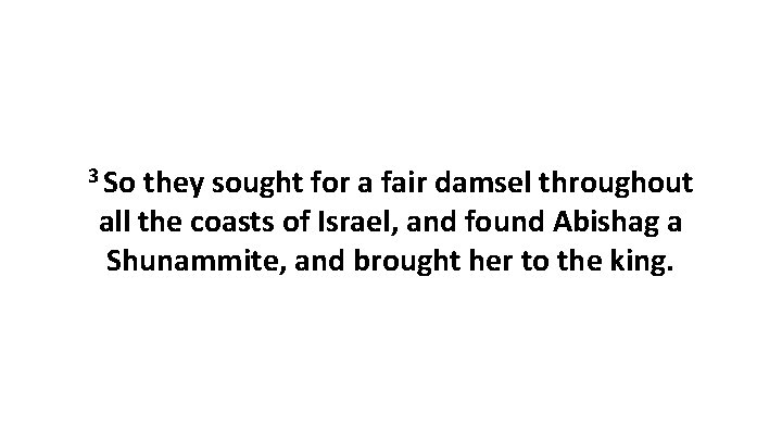 3 So they sought for a fair damsel throughout all the coasts of Israel,