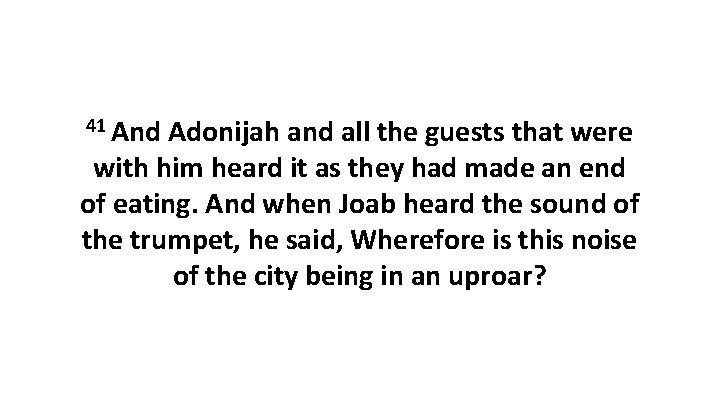 41 And Adonijah and all the guests that were with him heard it as
