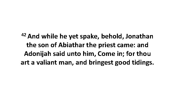 42 And while he yet spake, behold, Jonathan the son of Abiathar the priest
