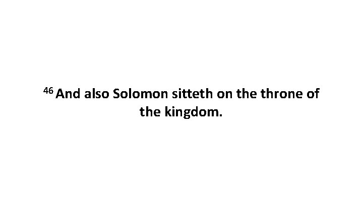 46 And also Solomon sitteth on the throne of the kingdom. 