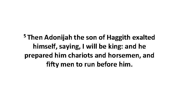 5 Then Adonijah the son of Haggith exalted himself, saying, I will be king:
