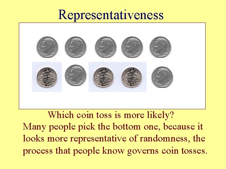 Representativeness Which coin toss is more likely? Many people pick the bottom one, because