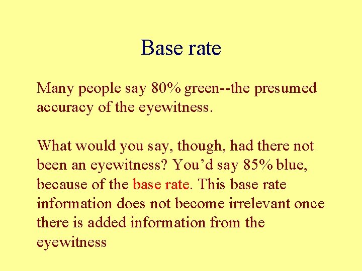 Base rate Many people say 80% green--the presumed accuracy of the eyewitness. What would