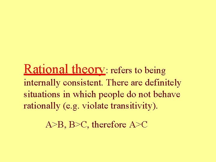 Rational theory: refers to being internally consistent. There are definitely situations in which people