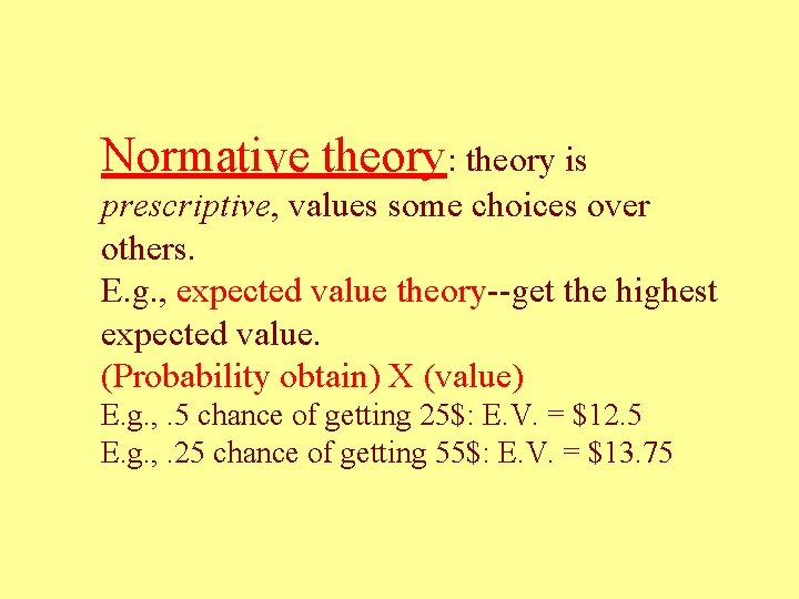 Normative theory: theory is prescriptive, values some choices over others. E. g. , expected