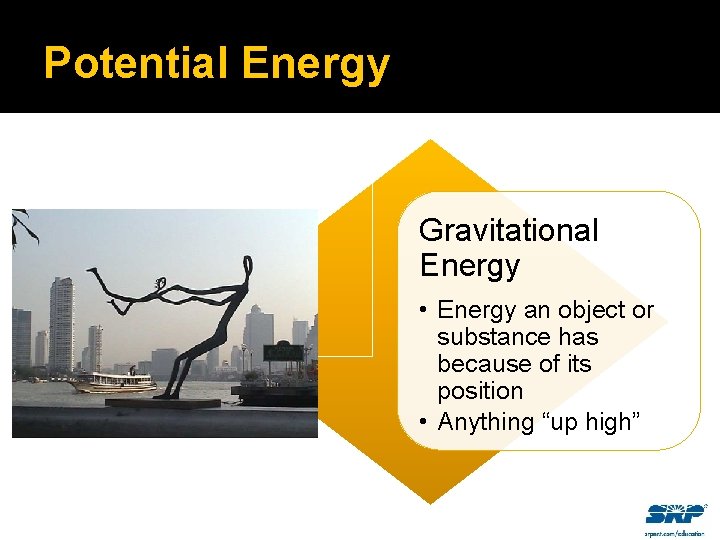 Potential Energy Gravitational Energy • Energy an object or substance has because of its
