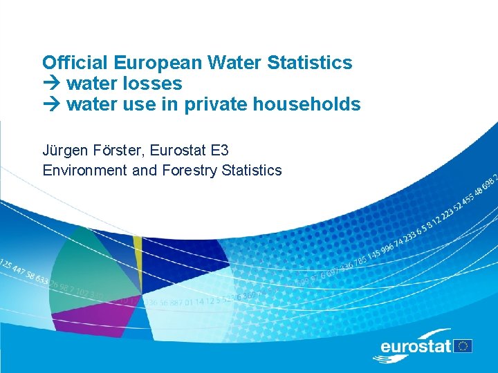 Official European Water Statistics water losses water use in private households Jürgen Förster, Eurostat