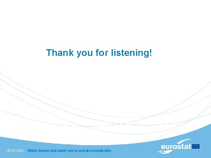 Thank you for listening! 08. 03. 2021 Water losses and water use in private