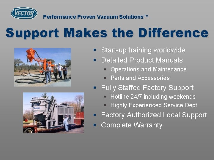Performance Proven Vacuum Solutions™ Support Makes the Difference § Start-up training worldwide § Detailed