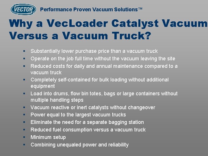 Performance Proven Vacuum Solutions™ Why a Vec. Loader Catalyst Vacuum Versus a Vacuum Truck?