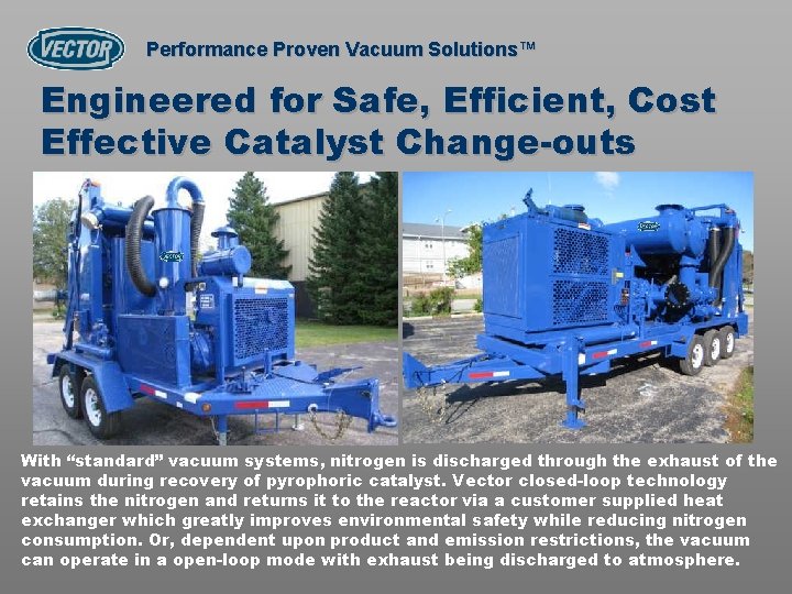 Performance Proven Vacuum Solutions™ Engineered for Safe, Efficient, Cost Effective Catalyst Change-outs With “standard”