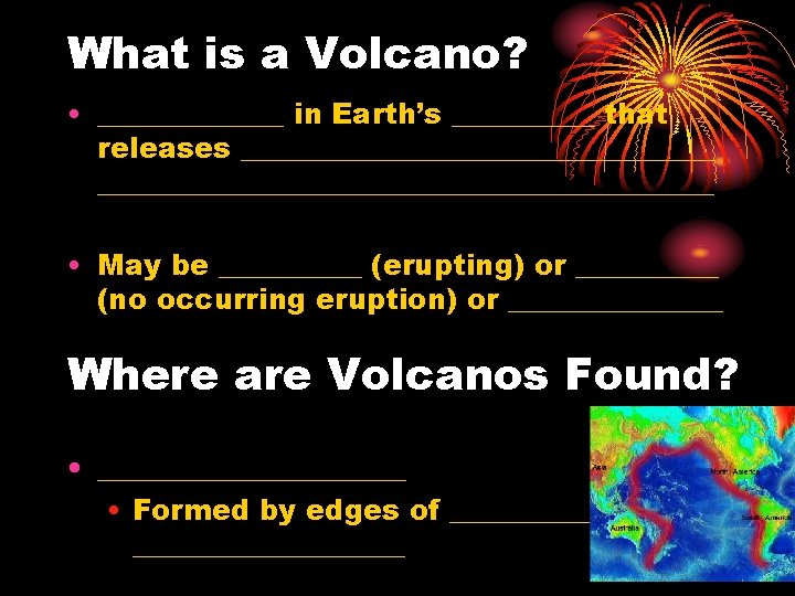What is a Volcano? • _______ in Earth’s _____ that releases ______________________________________ • May