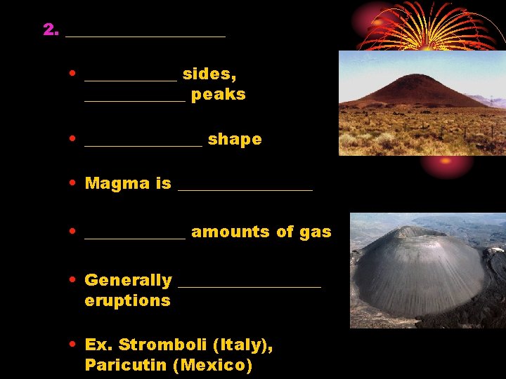 2. __________ • ______ sides, ______ peaks • _______ shape • Magma is ________