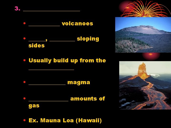 3. __________ • ______ volcanoes • ______, _____ sloping sides • Usually build up
