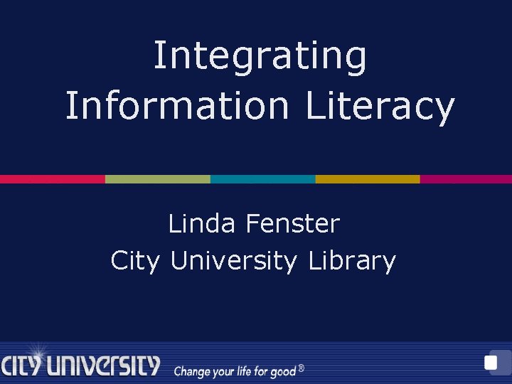 Integrating Information Literacy Linda Fenster City University Library 