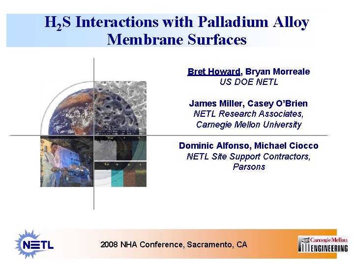 H 2 S Interactions with Palladium Alloy Membrane Surfaces Bret Howard, Bryan Morreale US