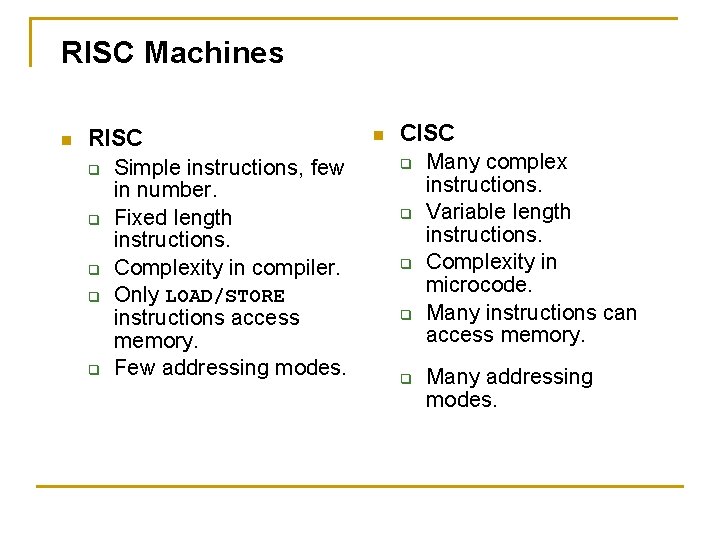 RISC Machines n RISC q Simple instructions, few in number. q Fixed length instructions.