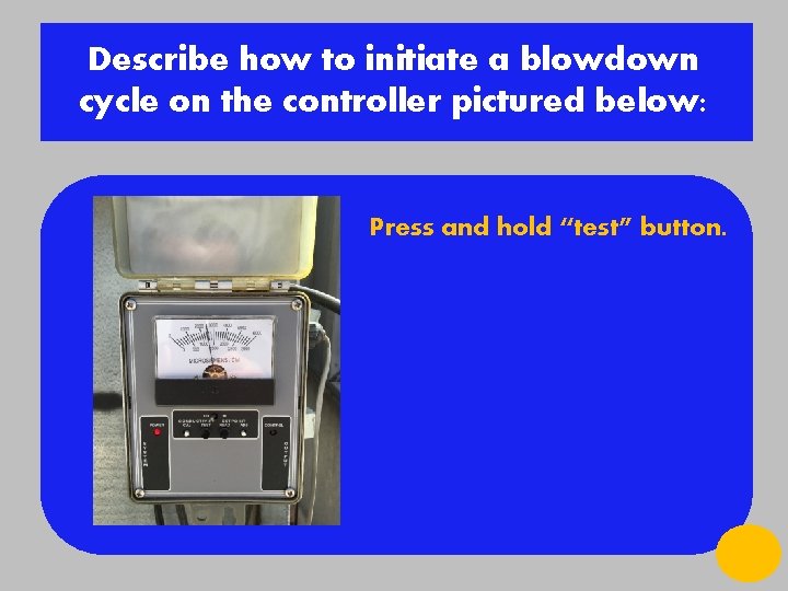 Describe how to initiate a blowdown cycle on the controller pictured below: Press and