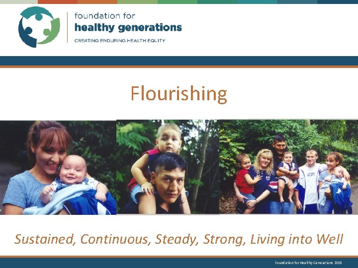 Flourishing Sustained, Continuous, Steady, Strong, Living into Well Foundation for Healthy Generations 2015 