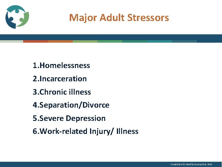 Major Adult Stressors 1. Homelessness 2. Incarceration 3. Chronic illness 4. Separation/Divorce 5. Severe